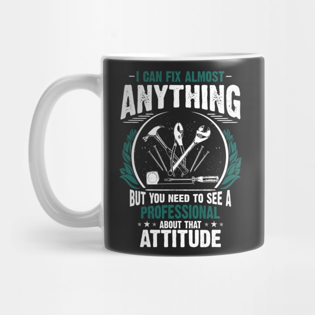 I Can Fix Anything, Except Your Attitude by jslbdesigns